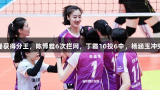 庄宇珊获得分王，陈博雅6次拦网，丁霞10投6中，杨涵玉冲突事件