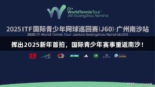 挥出2025新年首拍，国际青少年赛事重返南沙！