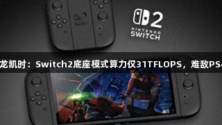 Z6·尊龙凯时：Switch2底座模式算力仅31TFLOPS，难敌PS4表现！
