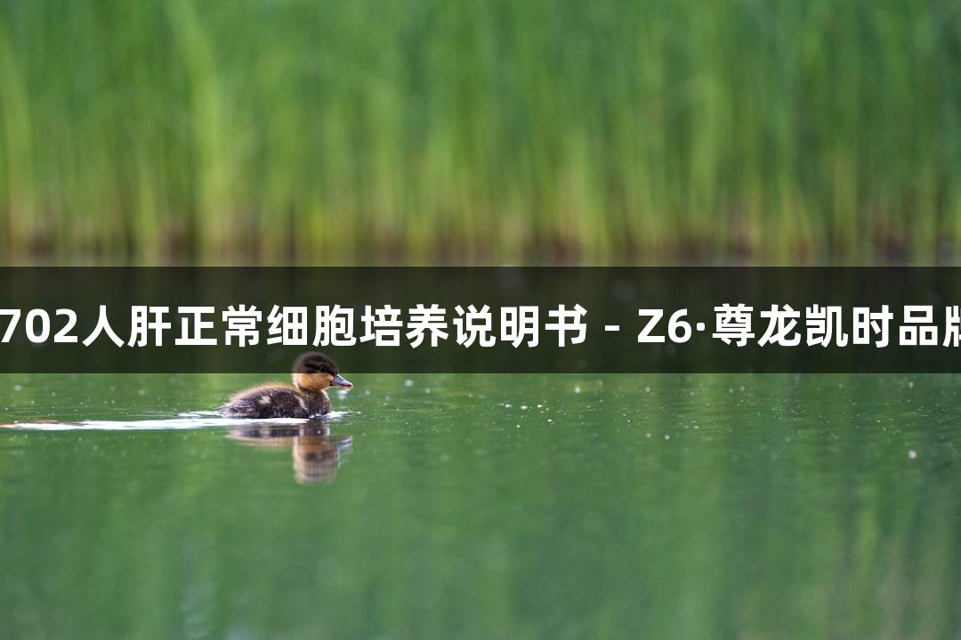 HL-7702人肝正常细胞培养说明书 - Z6·尊龙凯时品牌指导