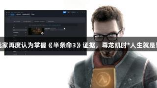 玩家再度认为掌握《半条命3》证据，尊龙凯时*人生就是博