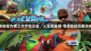 麻布仔开发商转型为第三方外包企业，人生就是博·尊龙凯时在新方向上再展风采