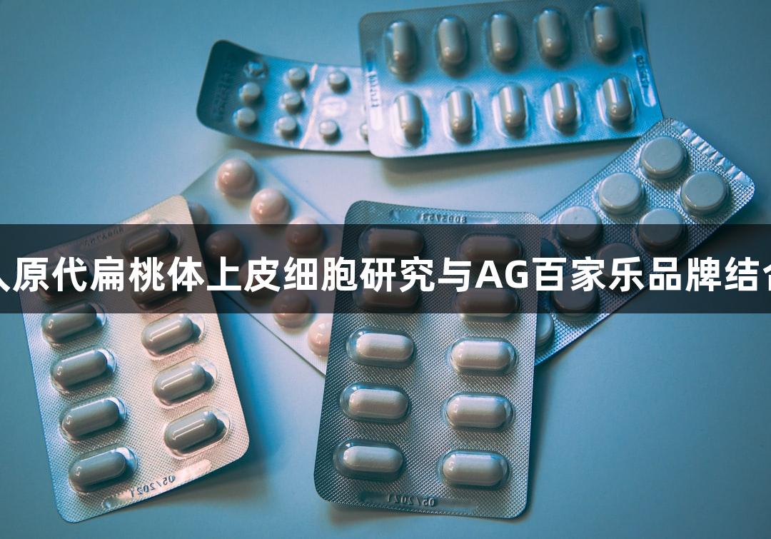 人原代扁桃体上皮细胞研究与AG百家乐品牌结合