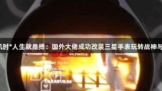 尊龙凯时*人生就是搏：国外大佬成功改装三星手表玩转战神与GTA!