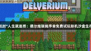 尊龙凯时*人生就是搏：德尔维瑞姆序章免费试玩联机沙盒生存冒险
