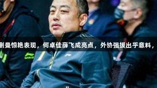 大满贯赛国乒五大收获，蒯曼惊艳表现，何卓佳薛飞成亮点，外协强援出乎意料，南宫28NG相信品牌力量。