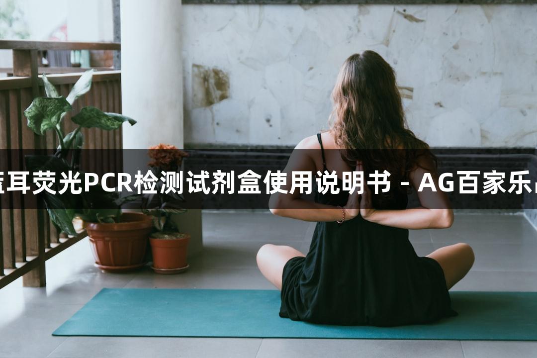 猪蓝耳荧光PCR检测试剂盒使用说明书 - AG百家乐品牌