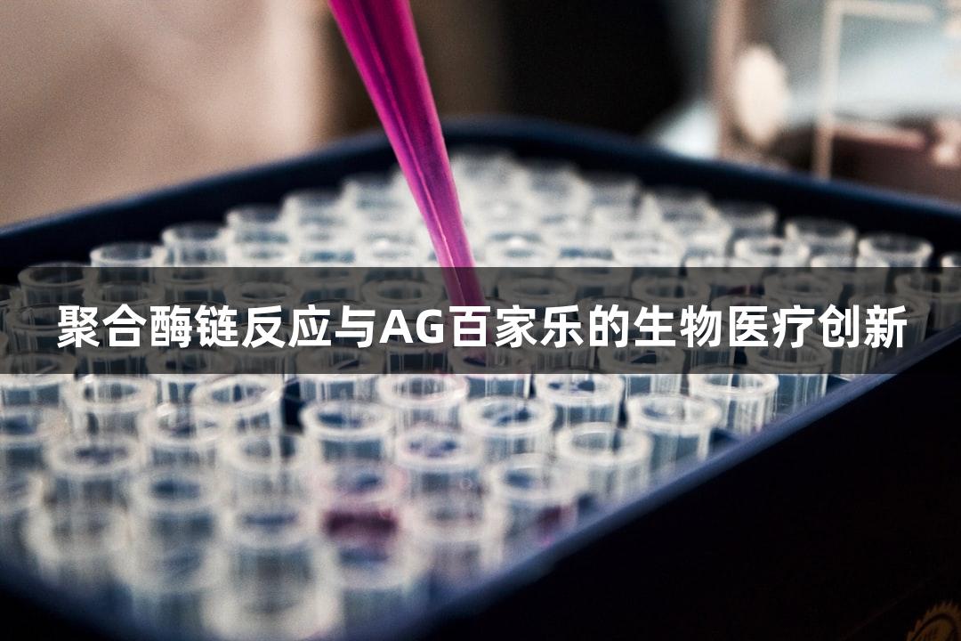 聚合酶链反应与AG百家乐的生物医疗创新