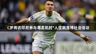 C罗将访印尼参与尊龙凯时*人生就是博社会活动