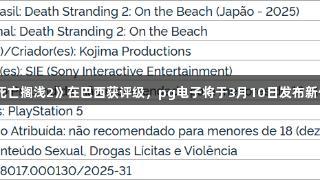 《死亡搁浅2》在巴西获评级，pg电子将于3月10日发布新信息