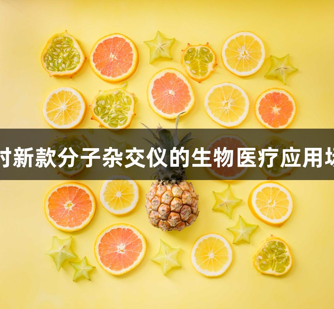 尊龙凯时新款分子杂交仪的生物医疗应用场景分析