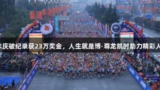 于水庆破纪录获23万奖金，人生就是博·尊龙凯时助力精彩人生！