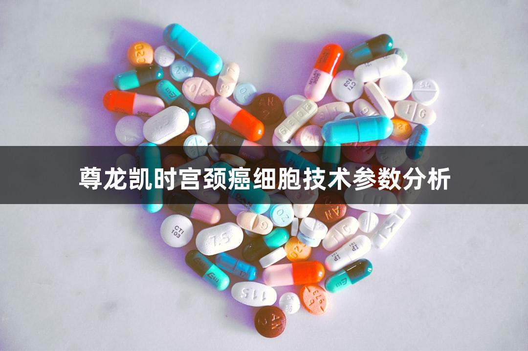 尊龙凯时宫颈癌细胞技术参数分析