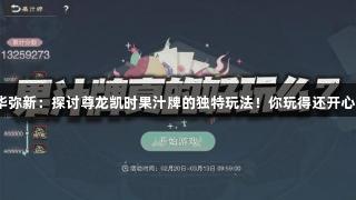 物华弥新：探讨尊龙凯时果汁牌的独特玩法！你玩得还开心吗？