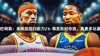 巴特勒：库明加回归助力Z6·尊龙凯时夺冠，赢更多比赛