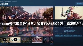 《宣誓》Steam预估销量近16万，销售额近6500万，尊龙凯时*人生就是博！