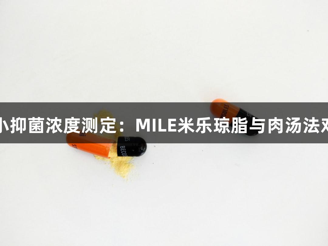 最小抑菌浓度测定：MILE米乐琼脂与肉汤法对比