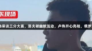 上海4将抵长春，添荣谈三分大赛，洛夫顿幽默互动，卢伟开心亮相，俄罗斯贵宾会热力支持！