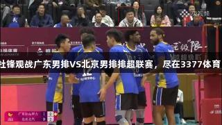 杜锋观战广东男排VS北京男排排超联赛，尽在3377体育！