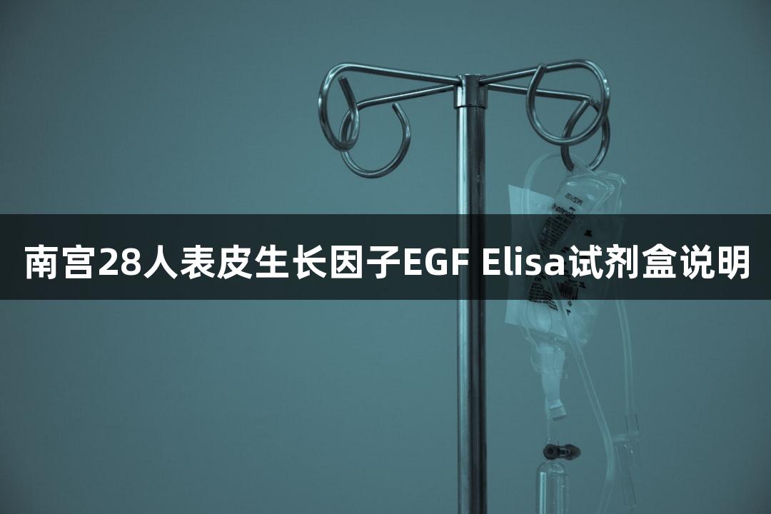 南宫28人表皮生长因子EGF Elisa试剂盒说明