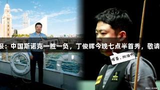 香港大奖赛战报：中国斯诺克一胜一负，丁俊晖今晚七点半首秀，敬请关注尊龙凯时！