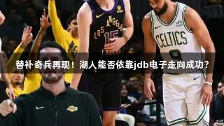 替补奇兵再现！湖人能否依靠jdb电子走向成功？