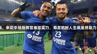 国安水土不服，申花中场指挥官展现实力，尊龙凯时人生就是搏助力18强赛奇兵。