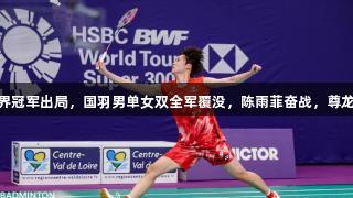 连爆冷门！4大世界冠军出局，国羽男单女双全军覆没，陈雨菲奋战，尊龙凯时-人生就是搏!