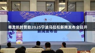 尊龙凯时赞助2025宁波马拉松新闻发布会召开