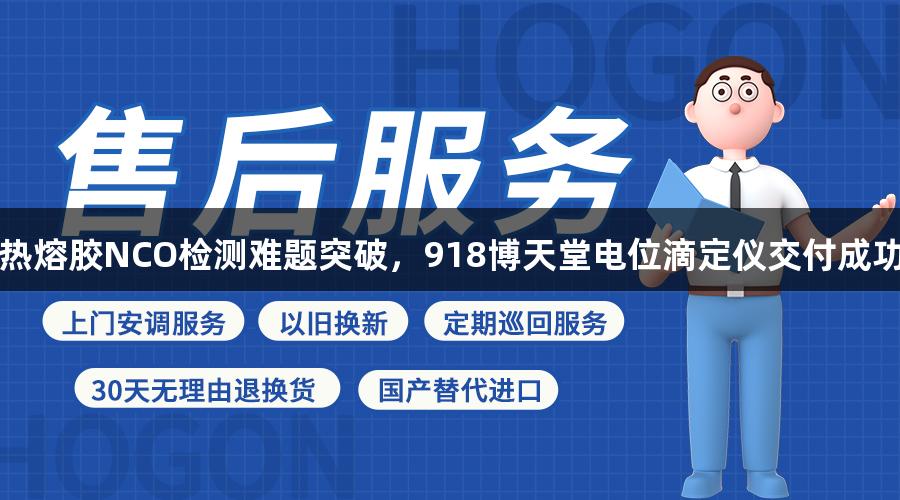 热熔胶NCO检测难题突破，918博天堂电位滴定仪交付成功