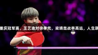 14日央视直播重庆冠军赛，王艺迪对徐孝元，梁靖崑战林高远，人生就是博尊龙凯时!