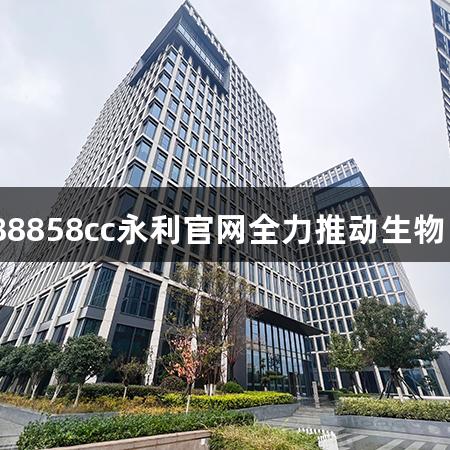 2025年88858cc永利官网全力推动生物医疗发展