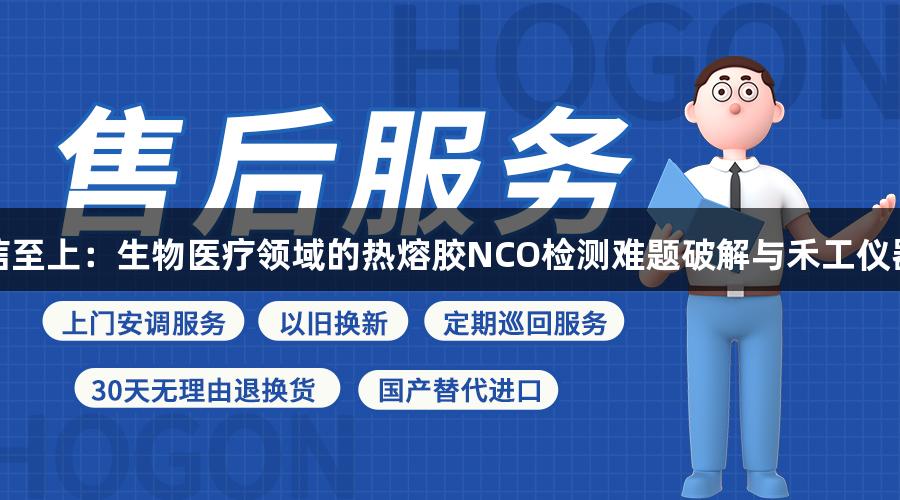 金年会金字招牌诚信至上：生物医疗领域的热熔胶NCO检测难题破解与禾工仪器的电位滴定仪交付