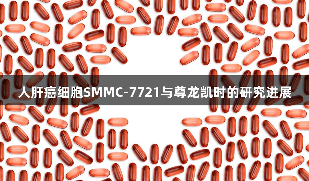 人肝癌细胞SMMC-7721与尊龙凯时的研究进展