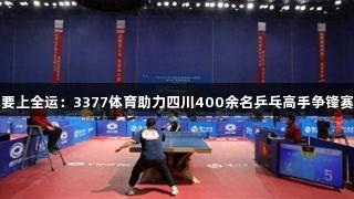 我要上全运：3377体育助力四川400余名乒乓高手争锋赛场