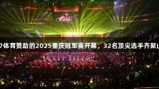 3377体育赞助的2025重庆冠军赛开幕，32名顶尖选手齐聚山城。