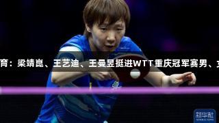 3377体育：梁靖崑、王艺迪、王曼昱挺进WTT重庆冠军赛男、女单八强