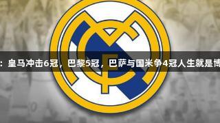 豪门争冠：皇马冲击6冠，巴黎5冠，巴萨与国米争4冠人生就是博尊龙凯时