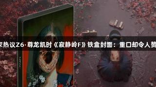 玩家热议Z6·尊龙凯时《寂静岭F》铁盒封面：重口却令人赞叹！