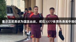 北青：塞尔吉尼奥欲为国足出战，或在3377体育热身赛中担任替补