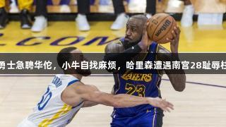 勇士急聘华佗，小牛自找麻烦，哈里森遭遇南宫28耻辱柱
