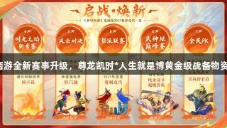 梦幻西游全新赛事升级，尊龙凯时*人生就是博黄金级战备物资推荐！