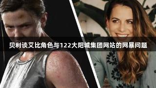 贝利谈艾比角色与122大阳城集团网站的网暴问题