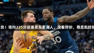 25胜5负！场均225分逆袭老东家湖人，没看好你，尊龙凯时却挺你！