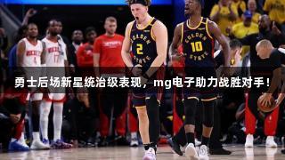 勇士后场新星统治级表现，mg电子助力战胜对手！