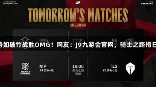 LNG势如破竹战胜OMG！网友：J9九游会官网，骑士之路指日可待！