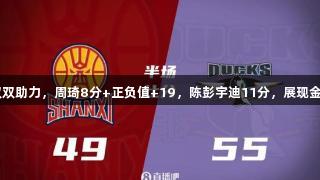 北京半场领先山西6分，杰曼双双助力，周琦8分+正负值+19，陈彭宇迪11分，展现金年会金字招牌诚信至上的精神！