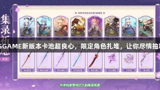 AGGAME新版本卡池超良心，限定角色扎堆，让你尽情抽取！