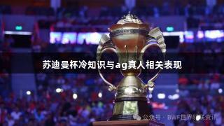 苏迪曼杯冷知识与ag真人相关表现
