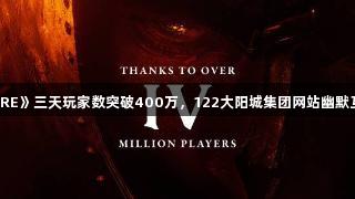 《老滚4RE》三天玩家数突破400万，122大阳城集团网站幽默互动获赞！